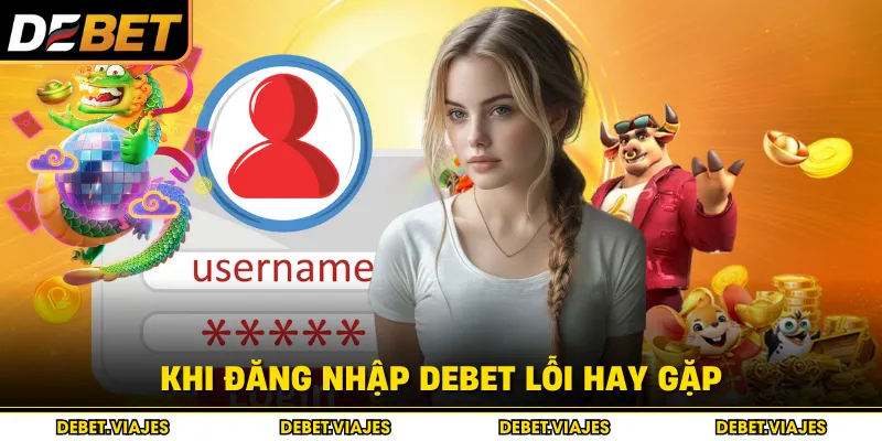 Khi đăng nhập DEBET lỗi hay gặp